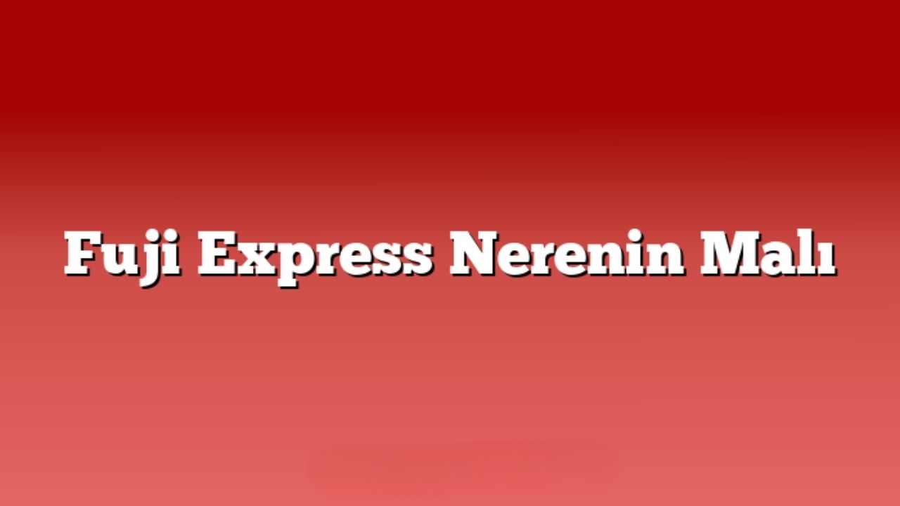 Fuji Marka Nerenin Malı?